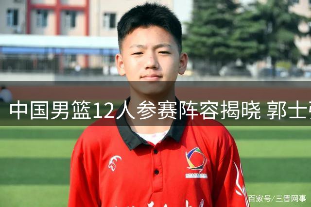 中国男篮12人参赛阵容揭晓 郭士强带队备战世界杯预选赛