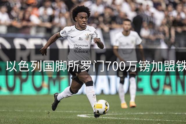 以色列国脚所罗门700万镑加盟铁锤帮 热刺保留10%二转条款