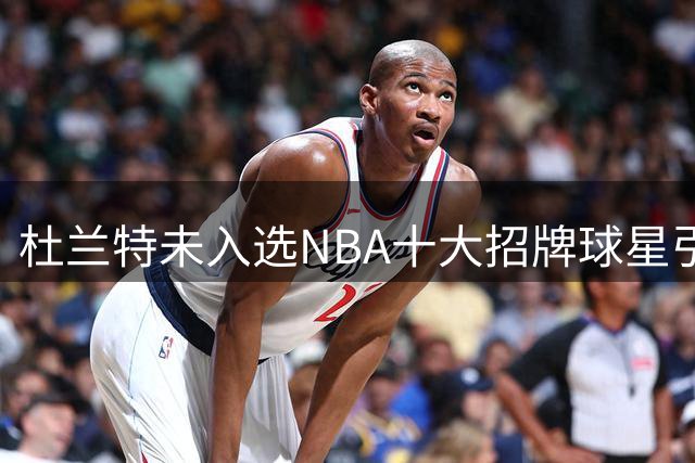 杜兰特未入选NBA十大招牌球星引发争议