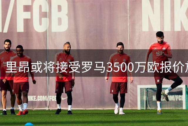 里昂或将接受罗马3500万欧报价放行福法纳