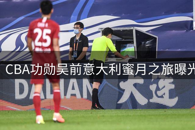 CBA功勋吴前意大利蜜月之旅曝光 身兼助教开启职业转型新篇章